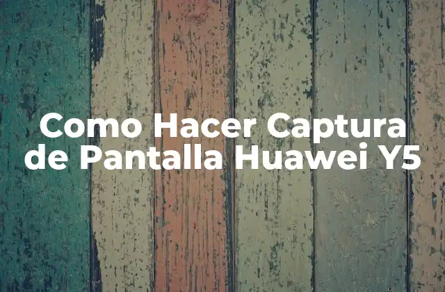 Como Hacer Captura de Pantalla Huawei Y5