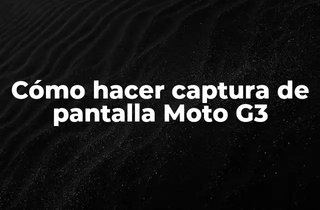 Cómo Hacer Captura de Pantalla Moto G3