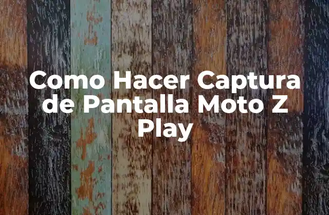 Como Hacer Captura de Pantalla Moto Z Play