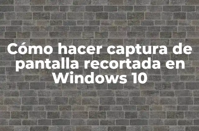 Cómo Hacer Captura de Pantalla Recortada en Windows 10