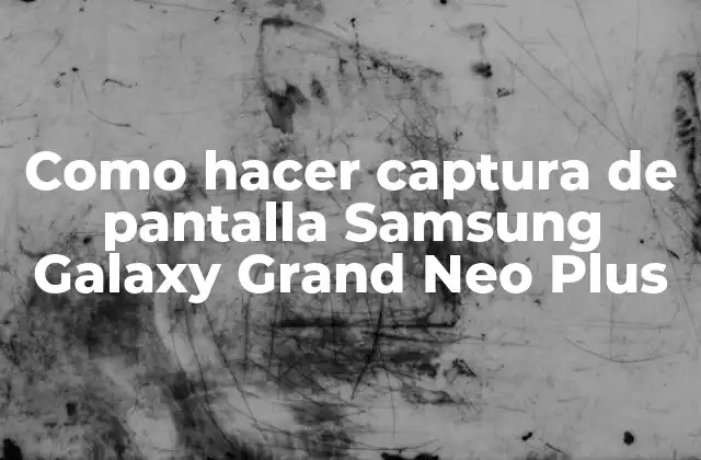 Como Hacer Captura de Pantalla Samsung Galaxy Grand Neo Plus