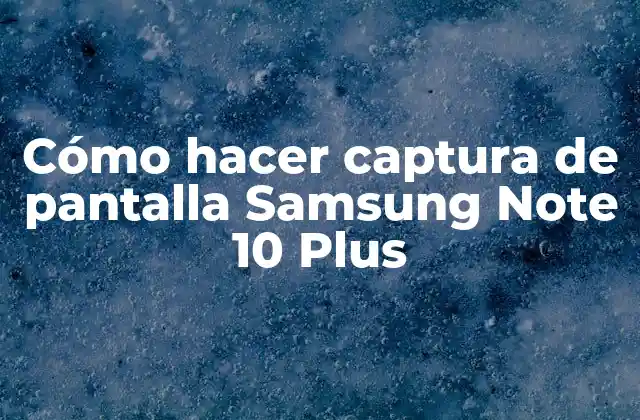 Cómo hacer captura de pantalla Samsung Note 10 Plus