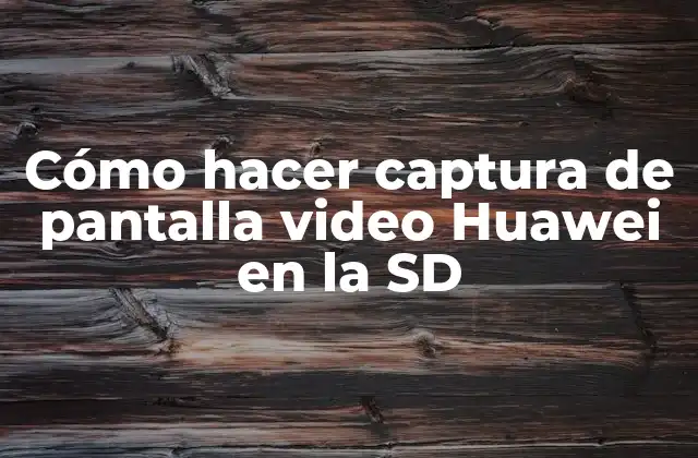 Cómo Hacer Captura de Pantalla Video Huawei en la Sd