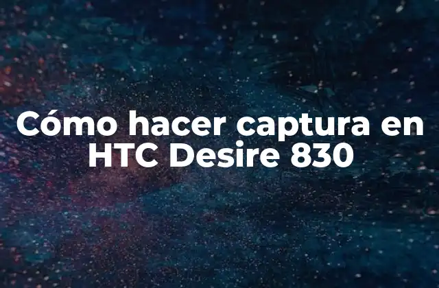 ¿Qué es una captura de pantalla en un HTC Desire 830?