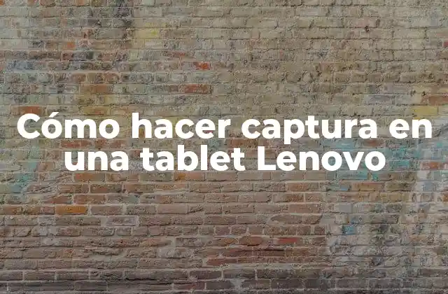 Cómo Hacer Captura en una Tablet Lenovo
