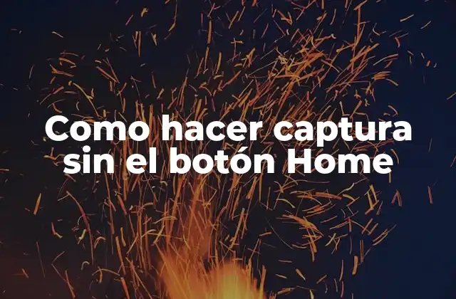 Como Hacer Captura sin el Botón Home