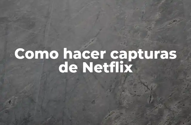 Como Hacer Capturas de Netflix