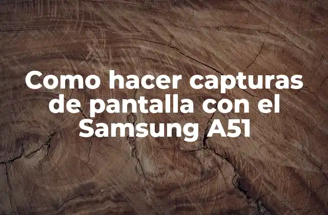 Como Hacer Capturas de Pantalla con el Samsung A51
