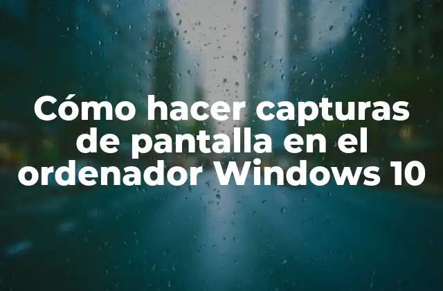 Cómo Hacer Capturas de Pantalla en el Ordenador Windows 10