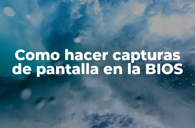Como Hacer Capturas de Pantalla en la Bios 2 ¿Qué es la BIOS y cómo funciona?