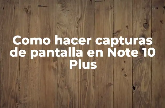 Como Hacer Capturas de Pantalla en Note 10 Plus