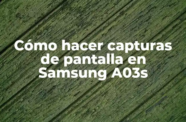 Cómo Hacer Capturas de Pantalla en Samsung A03s