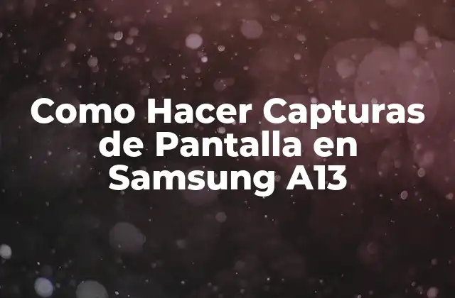 Capturas de Pantalla en Samsung A13: ¿Qué son y para qué sirven?