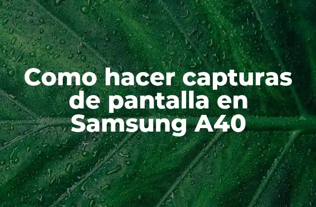 Como Hacer Capturas de Pantalla en Samsung A40