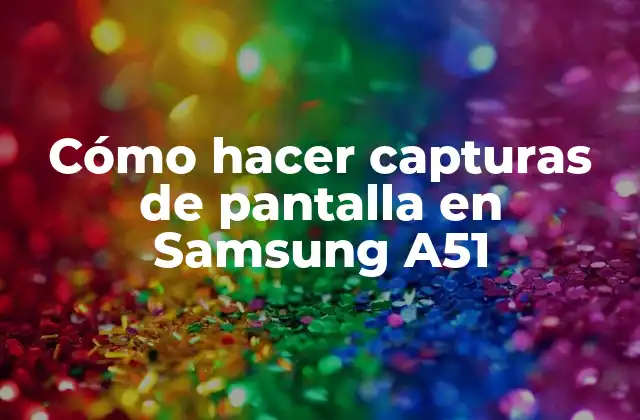 Cómo Hacer Capturas de Pantalla en Samsung A51