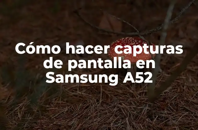 Cómo Hacer Capturas de Pantalla en Samsung A52