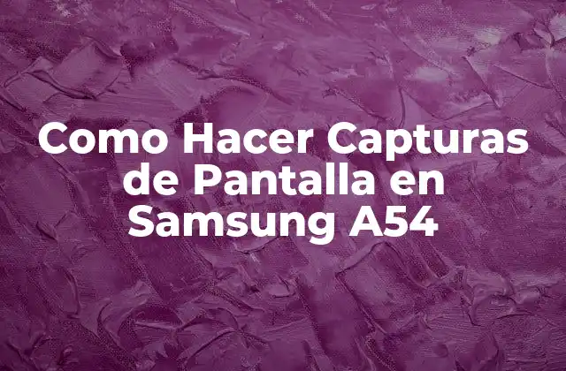 Como Hacer Capturas de Pantalla en Samsung A54