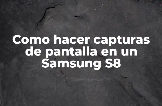 Como Hacer Capturas de Pantalla en un Samsung S8