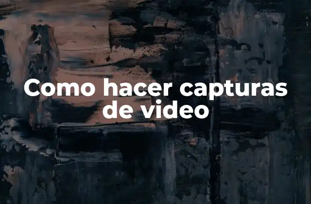 Como Hacer Capturas de Video