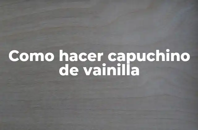 Como Hacer Capuchino de Vainilla