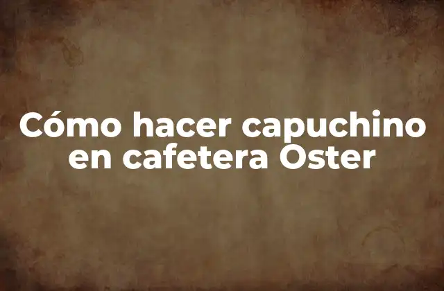 Cómo Hacer Capuchino en Cafetera Oster