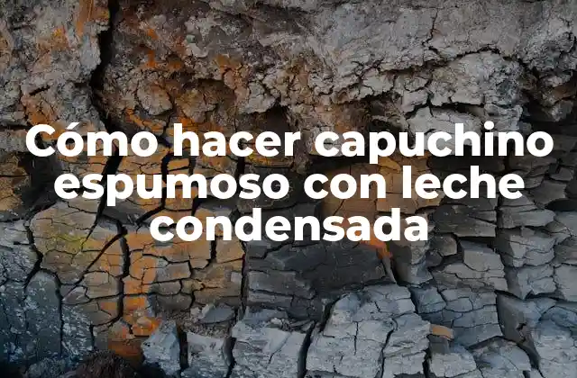 Cómo Hacer Capuchino Espumoso con Leche Condensada