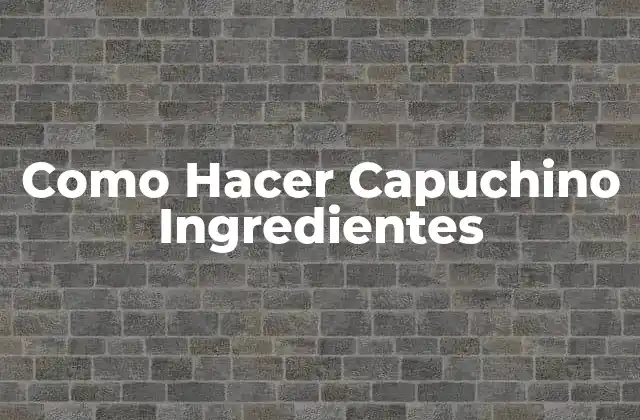 Como Hacer Capuchino Ingredientes