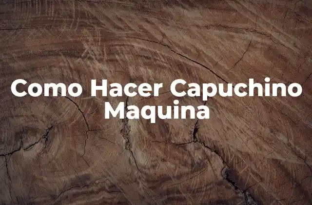 Como Hacer Capuchino Maquina 2 ¿Qué es un Capuchino y Cómo se Prepara con una Máquina?