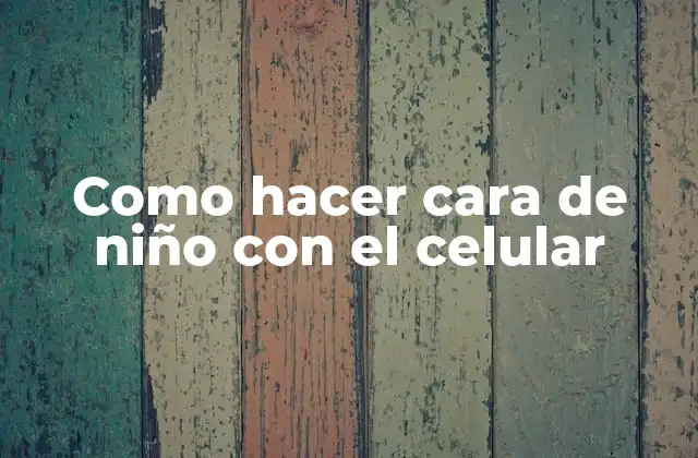 Como Hacer Cara de Niño con el Celular