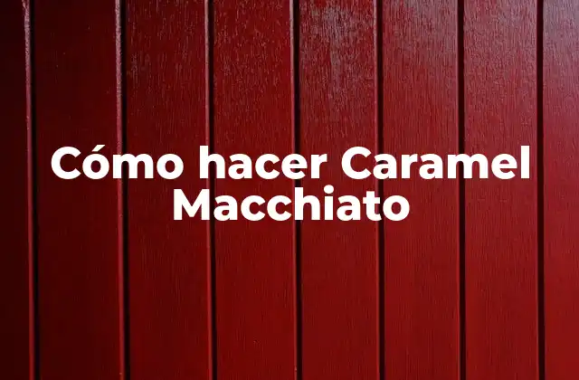 ¿Qué es un Caramel Macchiato?