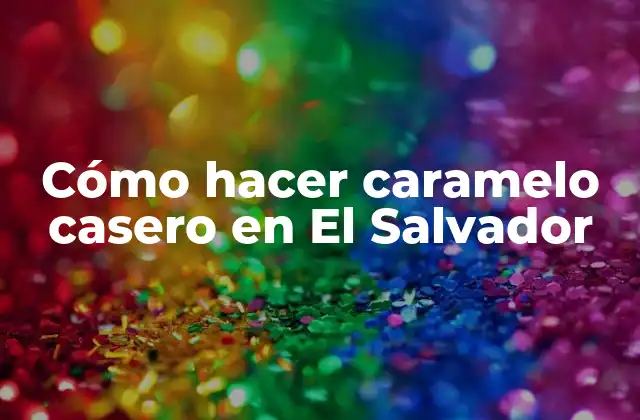 Cómo Hacer Caramelo Casero en el Salvador