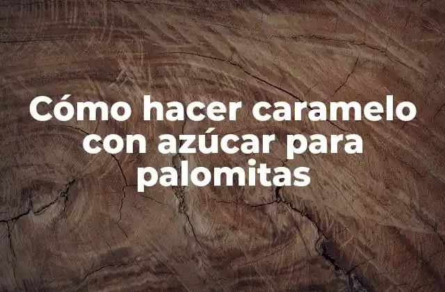 Cómo Hacer Caramelo con Azúcar para Palomitas