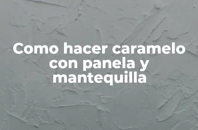 Como Hacer Caramelo con Panela y Mantequilla