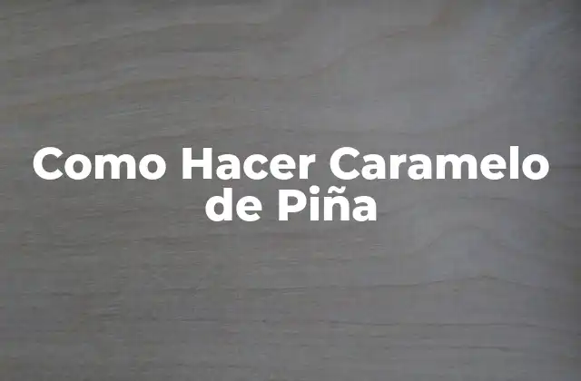 Caramelo de Piña: ¿Qué es y para qué Sirve?