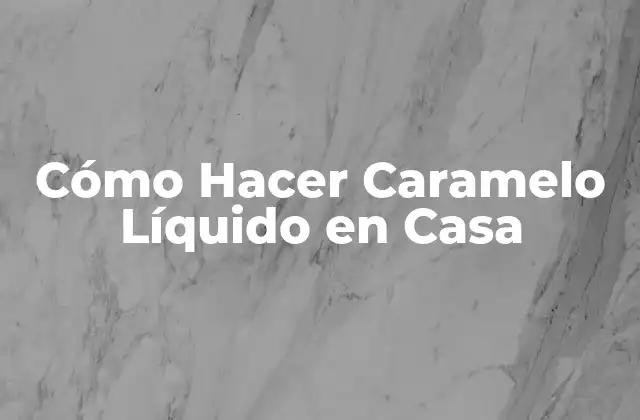 Cómo Hacer Caramelo Líquido en Casa