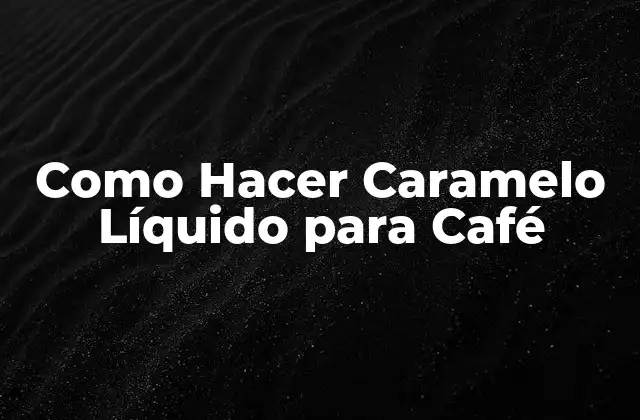 Como Hacer Caramelo Líquido para Café