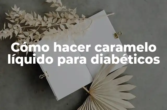 Cómo Hacer Caramelo Líquido para Diabéticos