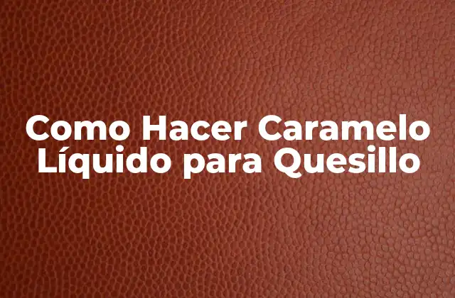 Como Hacer Caramelo Líquido para Quesillo 2 Caramelo Líquido para Quesillo: ¿Qué es y para qué sirve?