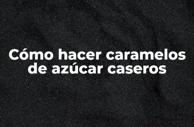 Cómo Hacer Caramelos de Azúcar Caseros