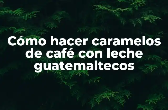 Cómo Hacer Caramelos de Café con Leche Guatemaltecos