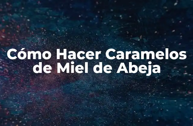 Cómo Hacer Caramelos de Miel de Abeja