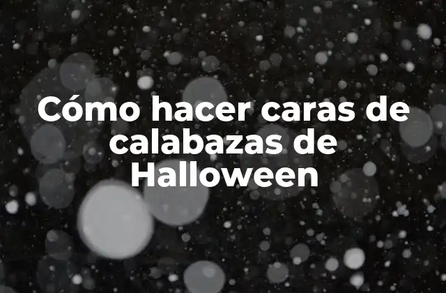 Cómo Hacer Caras de Calabazas de Halloween