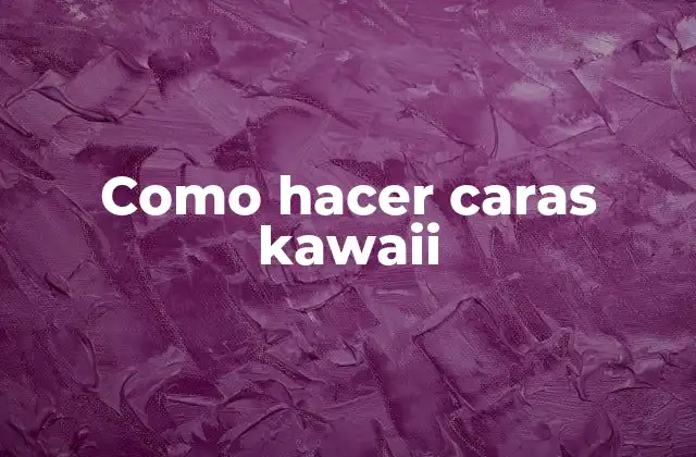 Como Hacer Caras Kawaii