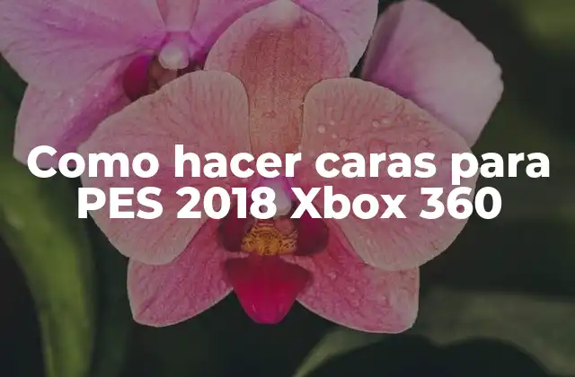 Como Hacer Caras para Pes 2018 Xbox 360