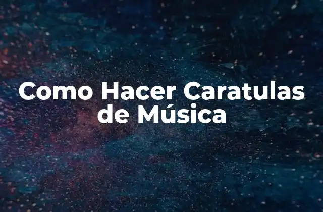 ¿Qué es una Caratula de Música y para Qué Sirve?
