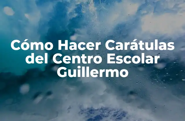 Cómo Hacer Carátulas Del Centro Escolar Guillermo