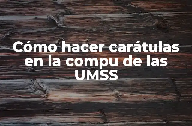 Cómo Hacer Carátulas en la Compu de las Umss