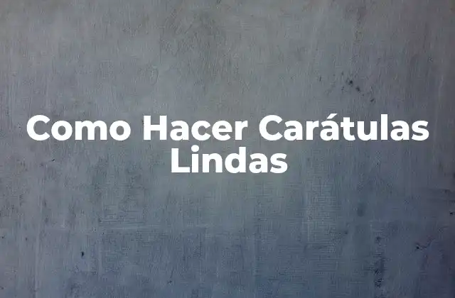 Carátulas Lindas: Qué son, para qué Sirven y Cómo se Usan