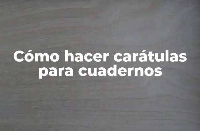 Cómo Hacer Carátulas para Cuadernos