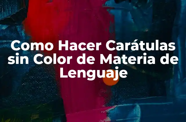 Como Hacer Carátulas sin Color de Materia de Lenguaje 2 ¿Qué es una Carátula sin Color de Materia de Lenguaje?